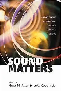 Sound Matters: Essays on the Acoustics of German Culture