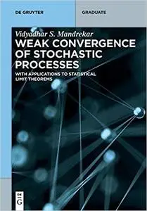 Weak Convergence of Stochastic Processes: With Applications to Statistical Limit Theorems