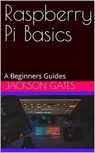 Raspberry Pi Basics: A Beginners Guides