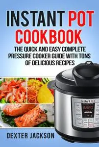 «Instant Pot Cookbook for Beginners» by Dexter Jackson