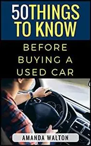 50 Things to Know Before Buying a Used Car: How to Get a Great Car Instead of a Lemon