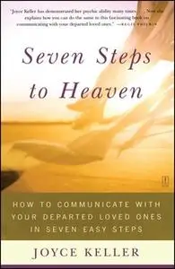 «Seven Steps to Heaven: How to Communicate with Your Departed Loved Ones in Seven Easy Steps» by Joyce Keller