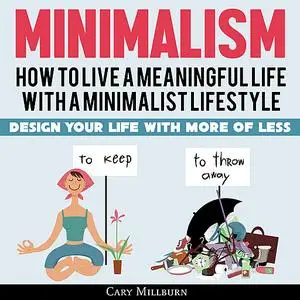 «Minimalism: How To Live A Meaningful Life With A Minimalist Lifestyle; Design Your Life With More Of Less» by Cary Mill