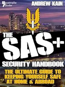 The SAS+ Security Handbook: The Ultimate Guide to Keeping Yourself Safe at Home & Abroad