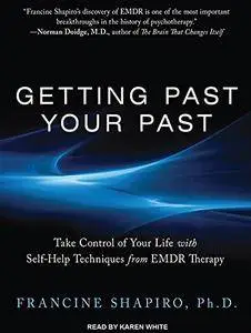Getting Past Your Past: Take Control of Your Life With Self-Help Techniques from EMDR Therapy [Audiobook]