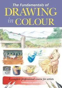 The Fundamentals of Drawing in Colour: A Complete Professional Course for Artists (Repost)