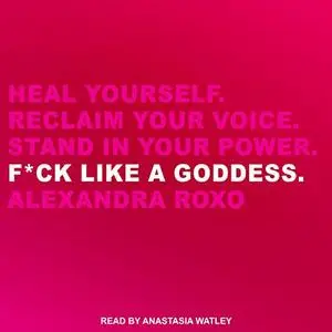 F*ck Like a Goddess: Heal Yourself. Reclaim Your Voice. Stand in Your Power [Audiobook]