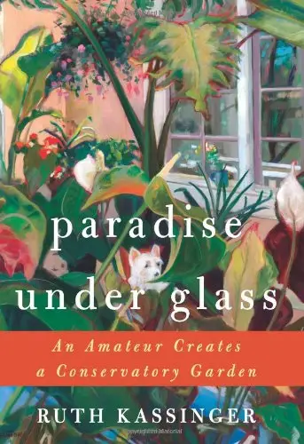 Paradise Under Glass: An Amateur Creates a Conservatory Garden