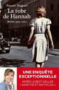 Pascale Hugues, "La robe de Hannah : Berlin, 1904-2014"