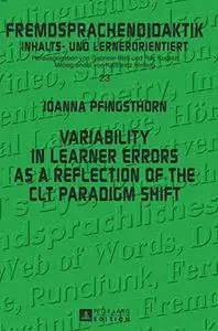 Variability in Learner Errors as a Reflection of the CLT Paradigm Shift (Fremdsprachendidaktik inhalts- und lernerorientiert /