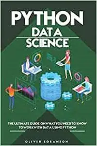 Python Data Science: The Ultimate Guide on What You Need to Know to Work with Data Using Python