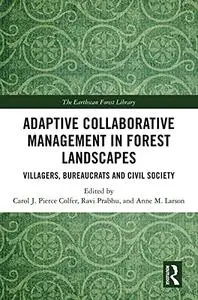Adaptive Collaborative Management in Forest Landscapes: Villagers, Bureaucrats and Civil Society (The Earthscan Forest Library)