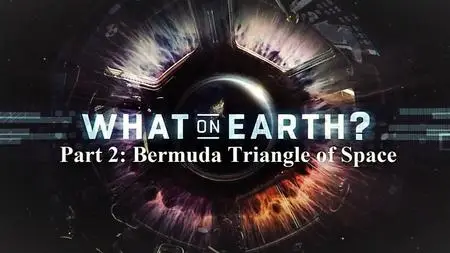 Sci Ch - What on Earth? Series 7: Part 2 Bermuda Triangle of Space (2020)