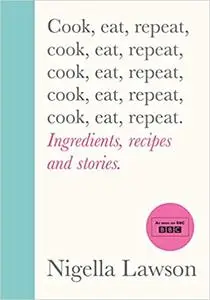 Cook, Eat, Repeat: Ingredients, recipes and stories.