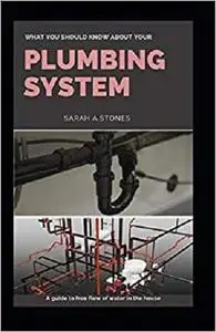 What You Should Know About Your Plumbing System: A guide to free flow of water in the house