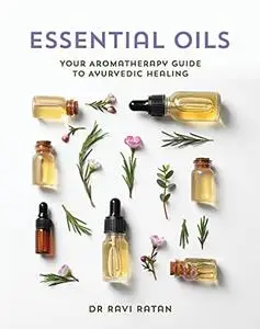 Essential Oils: Your aromatherapy guide to Ayurvedic healing