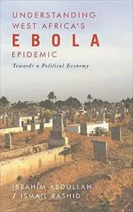 Understanding West Africa’s Ebola Epidemic: Towards a Political Economy (Security and Society in Africa)