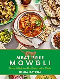 Meat Free Mowgli: Simple & Delicious Plant-Based Indian Meals