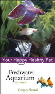 Freshwater Aquarium : Your Happy Healthy Pet, 2nd Edition (repost)