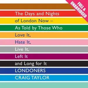 Londoners: The Days and Nights of London Now - As Told by Those Who Love It, Hate It, Live It, Left It [Audiobook] (Repost)