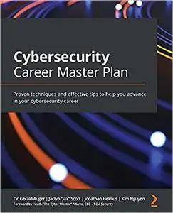 Cybersecurity Career Master Plan: Proven techniques and effective tips to help you advance in your cybersecurity career (repost