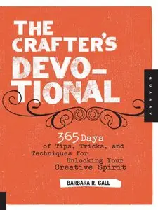The Crafter's Devotional: 365 Days of Tips, Tricks, and Techniques for Unlocking Your Creative Spirit 