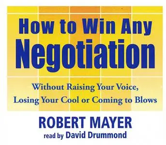 «How To Win Any Negotiation» by Robert Mayer