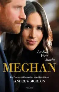 Andrew Morton - Meghan. La sua vera storia