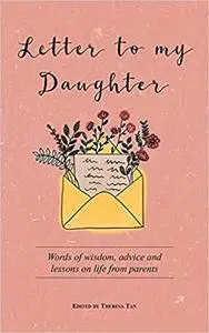 Letter to My Daughter: Words of wisdom, advice and lessons on life from parents