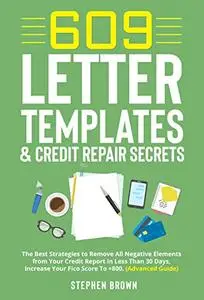 609 Letter Templates & Credit Repair Secrets: The Best Strategies to Remove All Negative Elements...