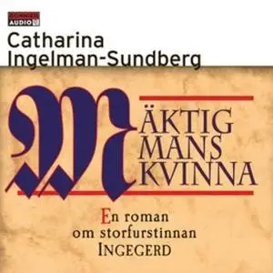 «Mäktig mans kvinna : En roman om storfurstinnan INGEGERD» by Catharina Ingelman-Sundberg