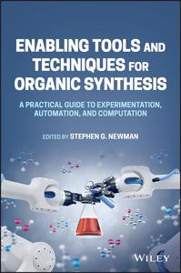 Enabling Tools and Techniques for Organic Synthesis: A Practical Guide to Experimentation, Automation, and Computation