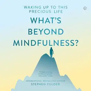 «What's Beyond Mindfulness?» by Stephen Fulder