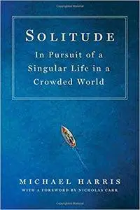 Solitude: In Pursuit of a Singular Life in a Crowded World