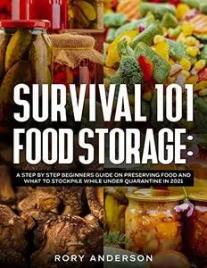 Survival 101 Food Storage: A Step by Step Beginners Guide on Preserving Food