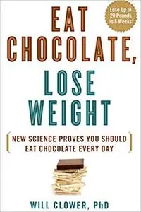 Eat Chocolate, Lose Weight: New Science Proves You Should Eat Chocolate Every Day