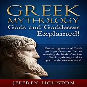 Greek Mythology, Gods & Goddesses Explained!: Fascinating Stories of Greek Gods, Goddesses & Heroes Revealing [Audiobook]