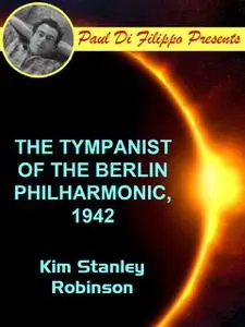 «The Tympanist of the Berlin Philharmonic, 1942» by Kim Stanley Robinson