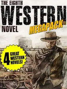 «The 8th Western Novel MEGAPACK®: 4 Classic Westerns» by J.Allan Dunn, Owen Dean, Richard Jessup, William Byron Mowery