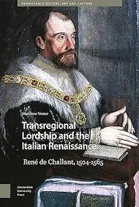 Transregional Lordship and the Italian Renaissance: René de Challant, 1504-1565