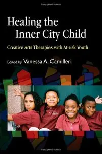 Healing the Inner City Child: Creative Arts Therapies with At-risk Youth