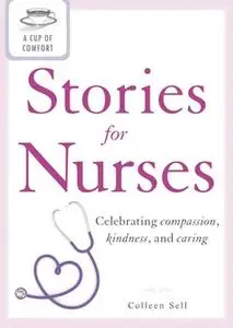 «A Cup of Comfort Stories for Nurses: Celebrating compassion, kindness, and caring» by Colleen Sell