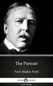 «The Portrait by Ford Madox Ford – Delphi Classics (Illustrated)» by None