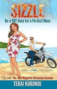 «SIZZLE Be a HOT Date for a Perfect Mate» by Terai Koronui