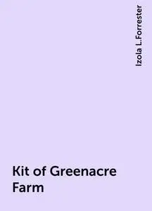 «Kit of Greenacre Farm» by Izola L.Forrester