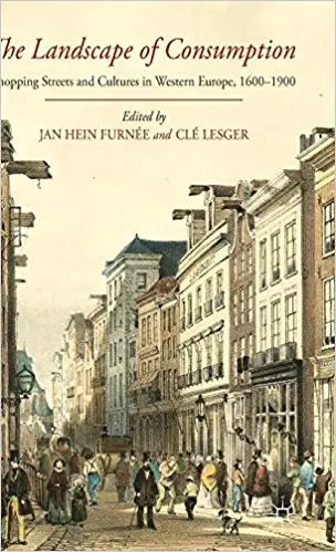 The Landscape of Consumption: Shopping Streets and Cultures in Western Europe, 1600-1900