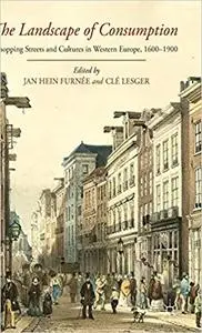 The Landscape of Consumption: Shopping Streets and Cultures in Western Europe, 1600-1900