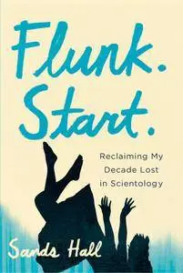 Flunk. Start.: Reclaiming My Decade Lost in Scientology