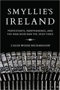 Smyllie's Ireland: Protestants, Independence, and the Man Who Ran the Irish Times