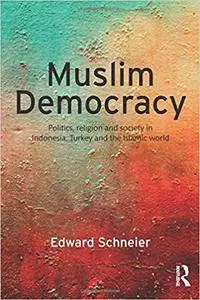Muslim Democracy: Politics, Religion and Society in Indonesia, Turkey and the Islamic World